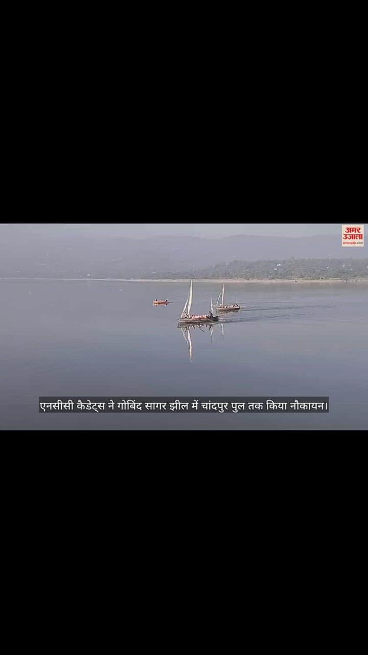 VIDEO : एनसीसी कैडेट्स ने गोबिंद सागर झील में चांदपुर पुल तक किया नौकायन