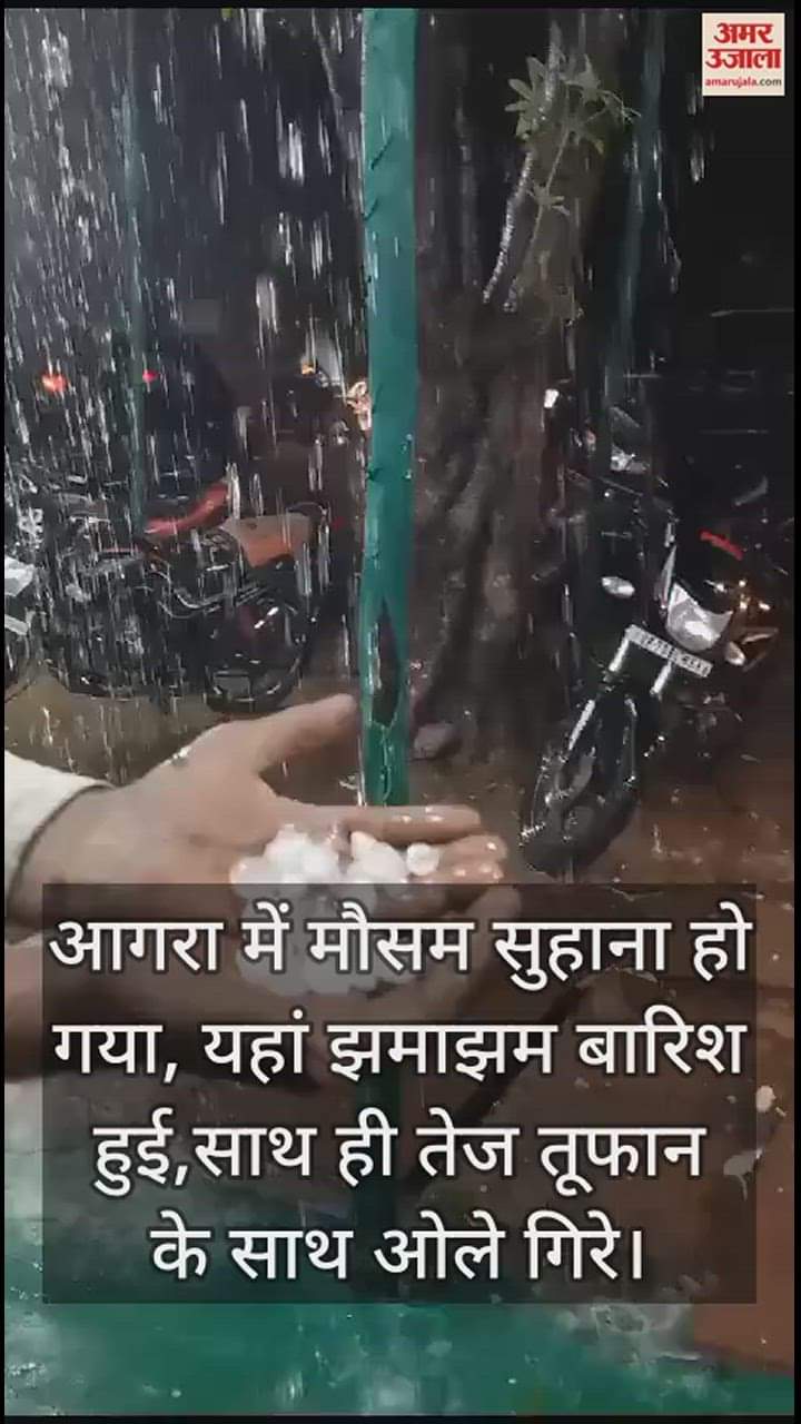 VIDEO : ताजनगरी में हुई झमाझम बारिश, तेज तूफान के साथ गिरे ओले