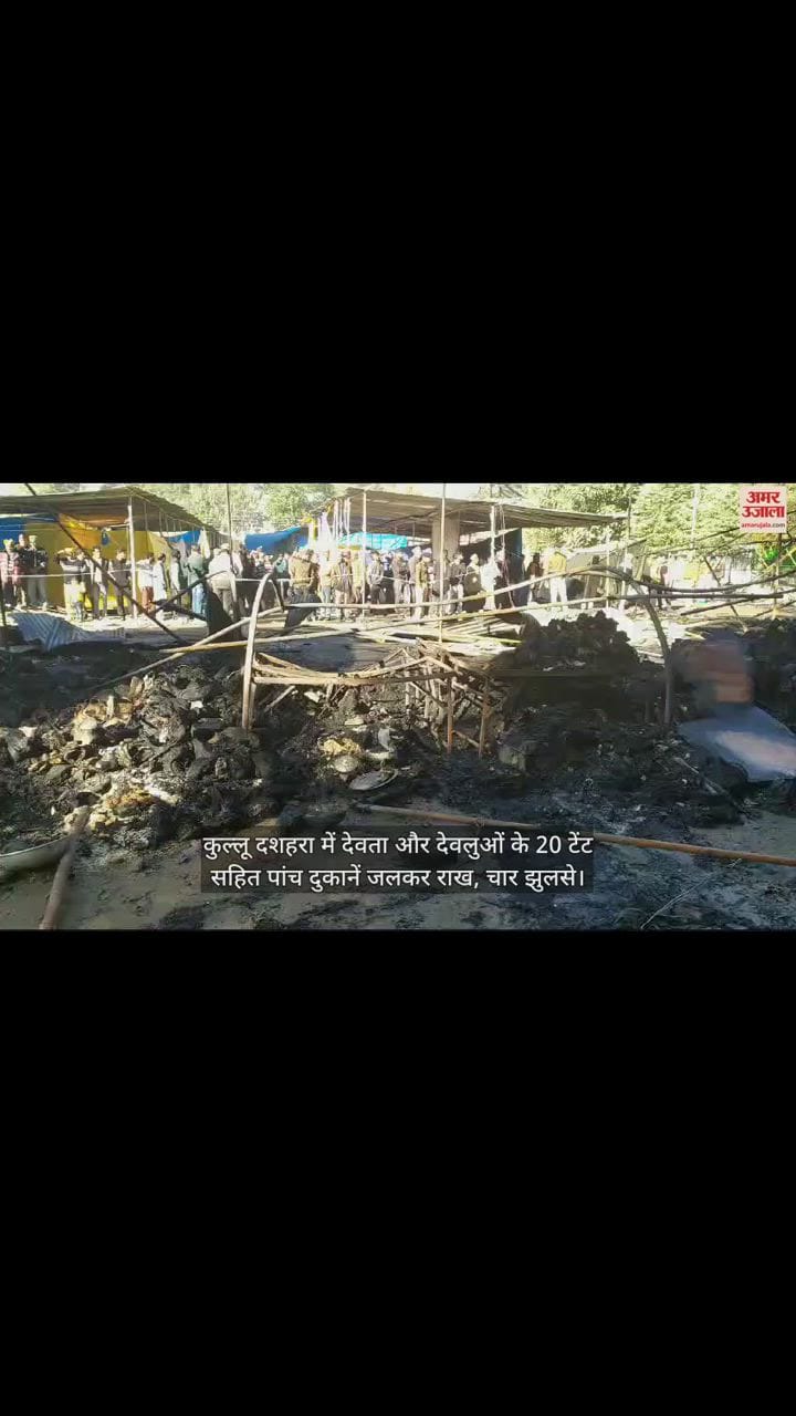 VIDEO : In Kullu Dussehra, shops along with tents of gods and devotees burnt to ashes, four burnt to ashes