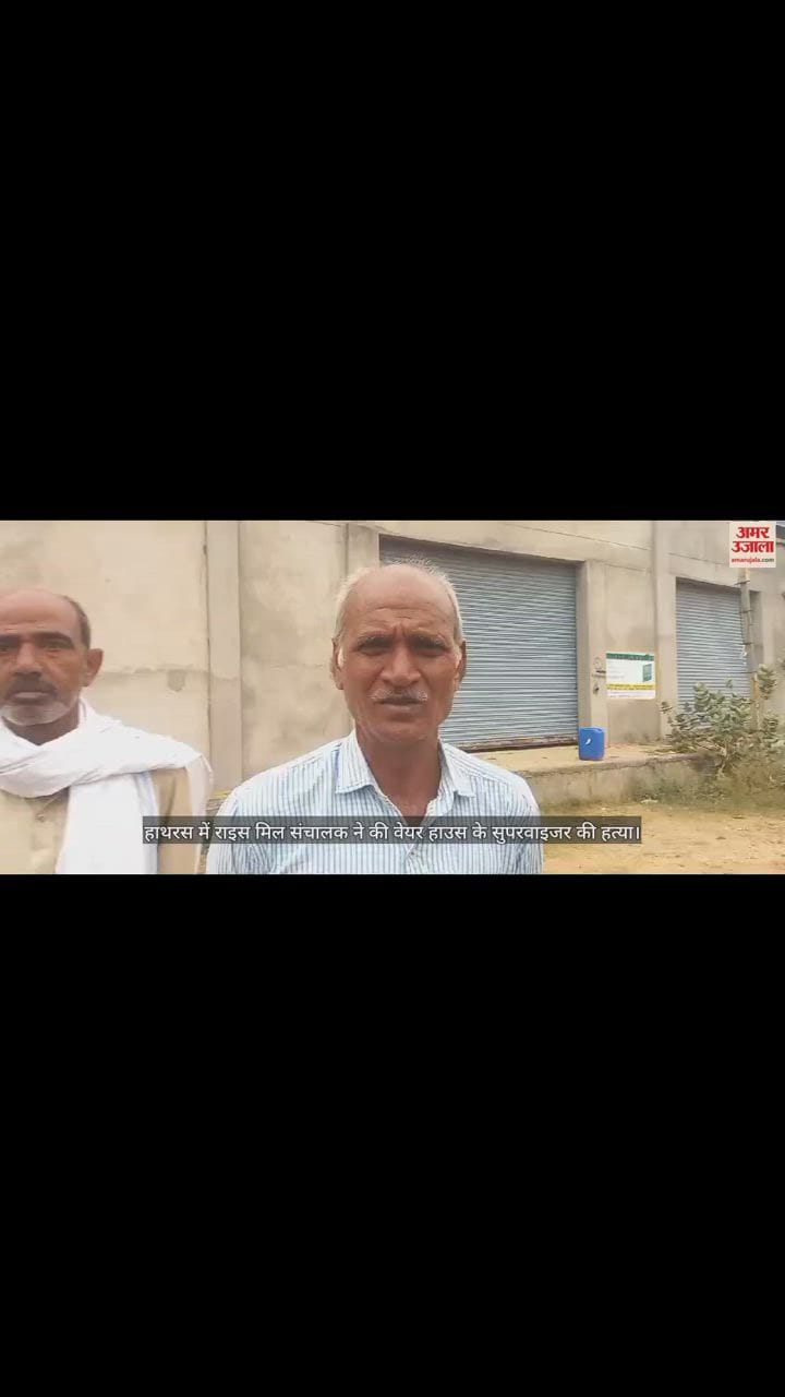 VIDEO : हाथरस में राइस मिल संचालक ने की वेयर हाउस के सुपरवाइजर की हत्या