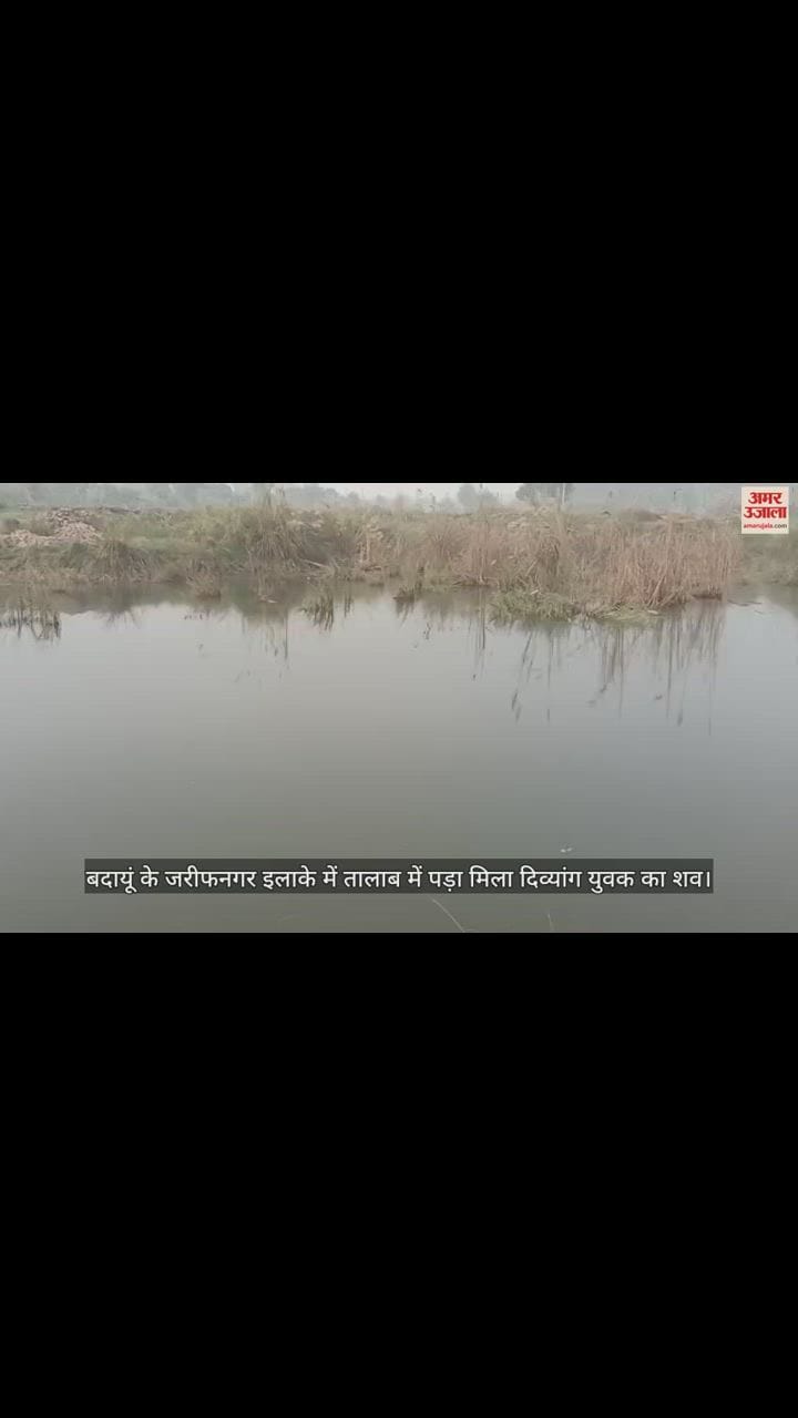 VIDEO : बदायूं के जरीफनगर इलाके में तालाब में पड़ा मिला दिव्यांग युवक का शव