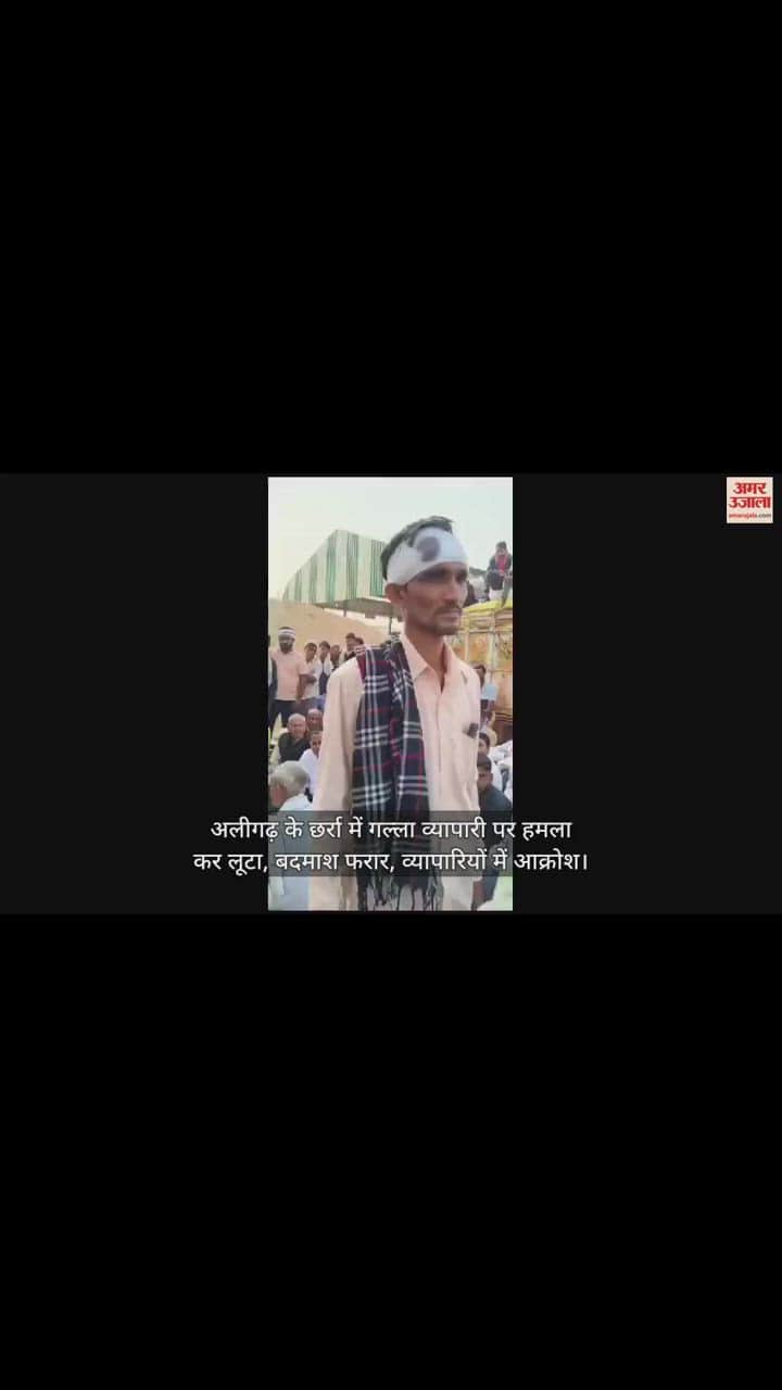 VIDEO : अलीगढ़ के छर्रा में गल्ला व्यापारी पर हमला कर लूटा, बदमाश फरार, व्यापारियों में आक्रोश