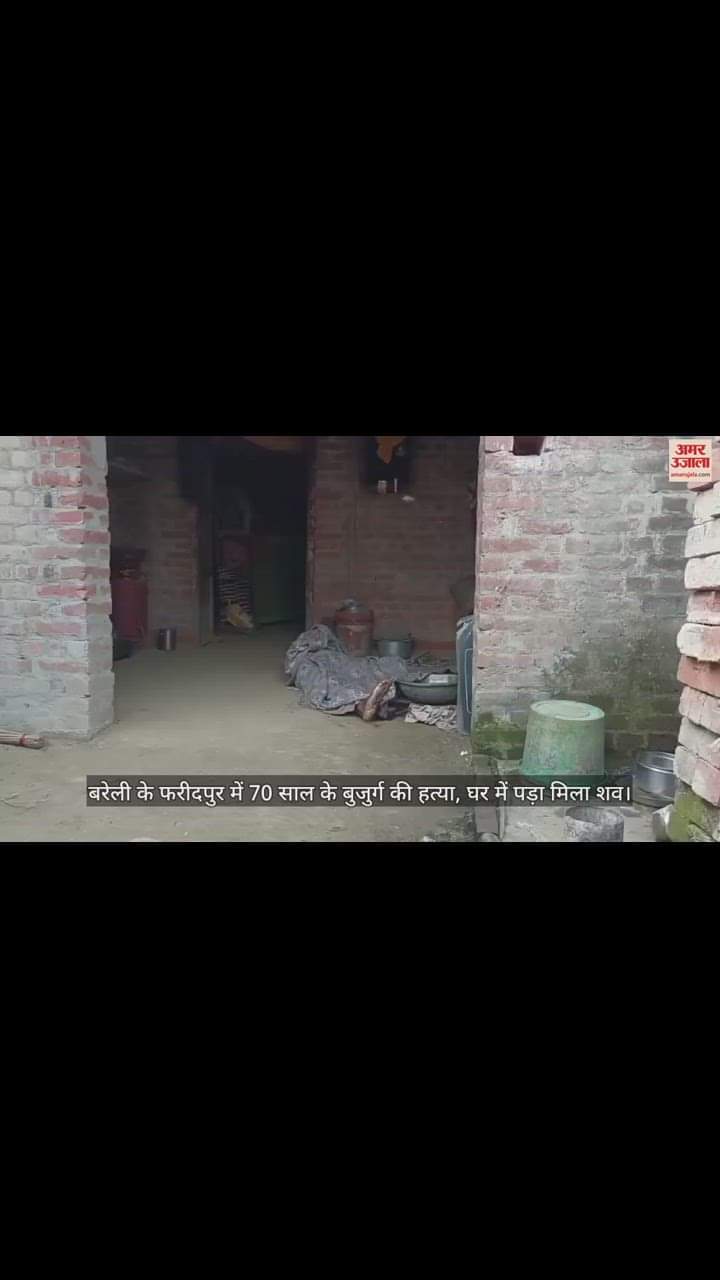 VIDEO : बरेली के फरीदपुर में 70 साल के बुजुर्ग की हत्या, घर में पड़ा मिला शव