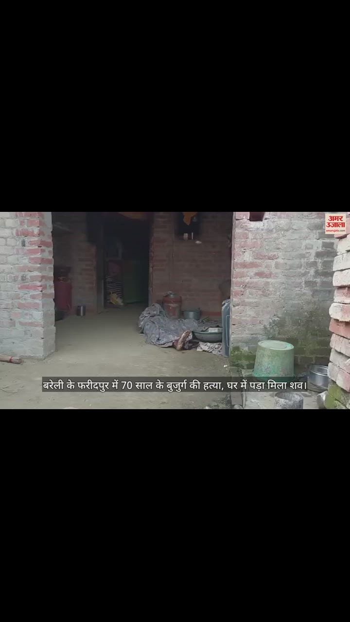 VIDEO : बरेली के फरीदपुर में 70 साल के बुजुर्ग की हत्या, घर में पड़ा मिला शव