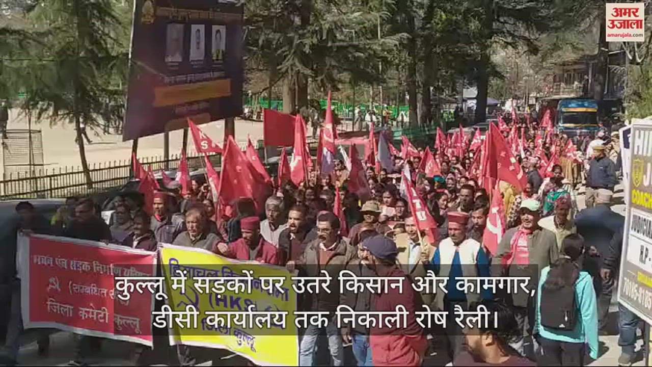 VIDEO : Farmers and workers took to the streets in Kullu, took out a protest rally till DC office