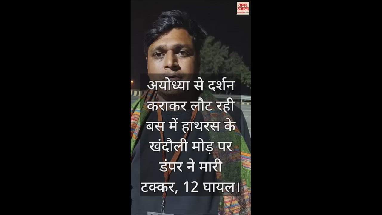 VIDEO : अयोध्या से दर्शन कराकर लौट रही बस में हाथरस के खंदौली मोड़ पर डंपर ने मारी टक्कर, 12 घायल