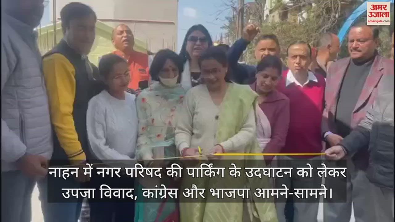 VIDEO : Controversy over inauguration of Municipal Council parking in Nahan, Congress and BJP face to face