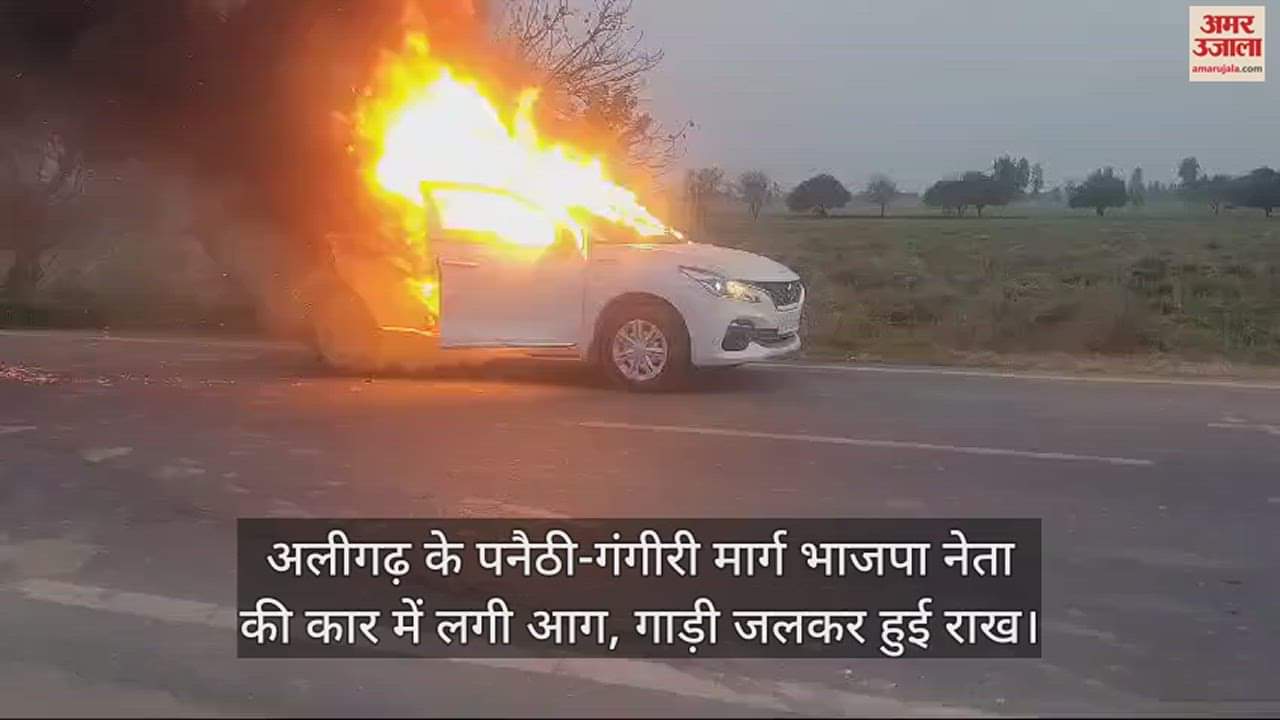 VIDEO : अलीगढ़ के पनैठी-गंगीरी मार्ग भाजपा नेता की कार में लगी आग, गाड़ी जलकर हुई राख