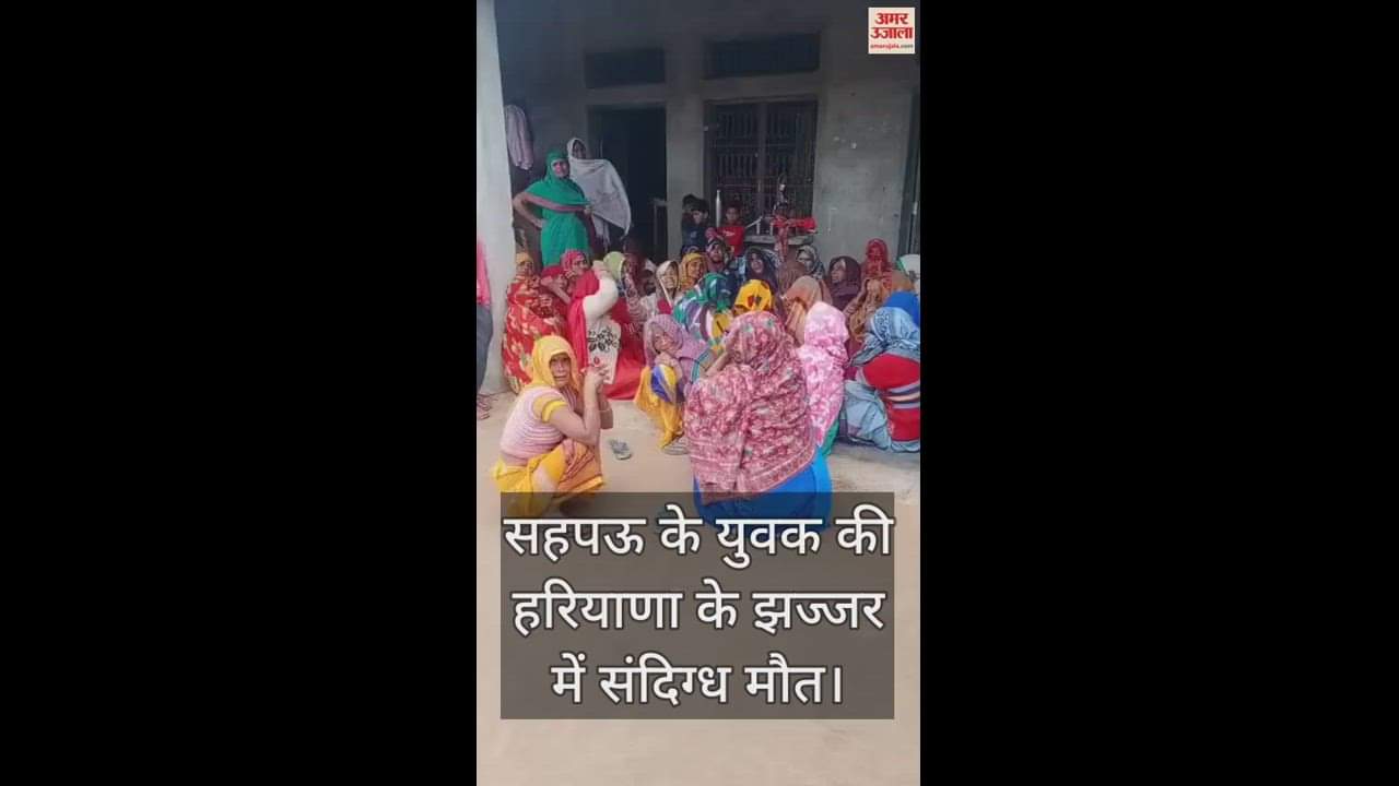 VIDEO : सहपऊ के युवक की हरियाणा के झज्जर में संदिग्ध मौत