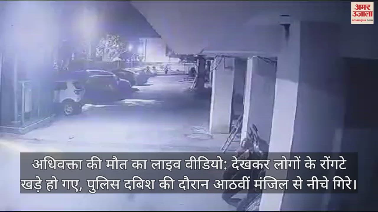 VIDEO : अधिवक्ता की मौत का लाइव वीडियो: देखकर लोगों के रोंगटे खड़े हो गए, पुलिस दबिश की दौरान आठवीं मंजिल से नीचे गिरे