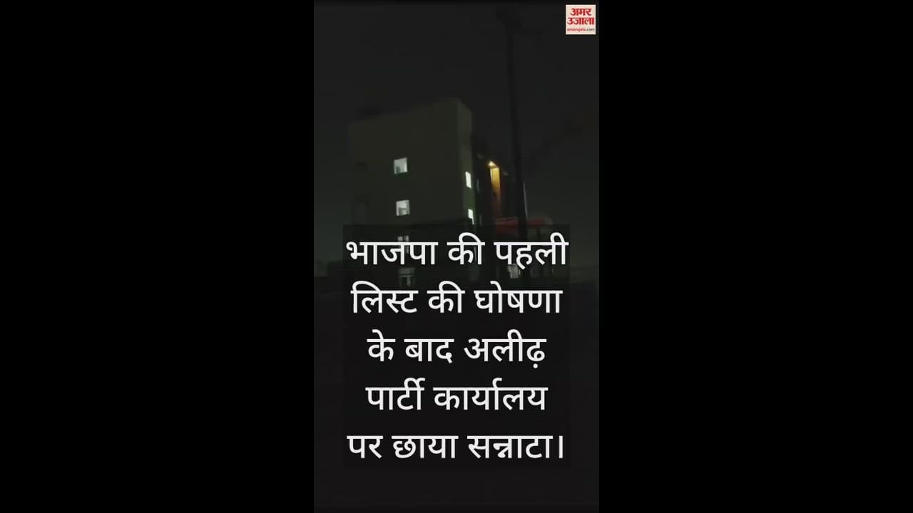 VIDEO : भाजपा की पहली लिस्ट की घोषणा के बाद अलीढ़ पार्टी कार्यालय पर छाया सन्नाटा