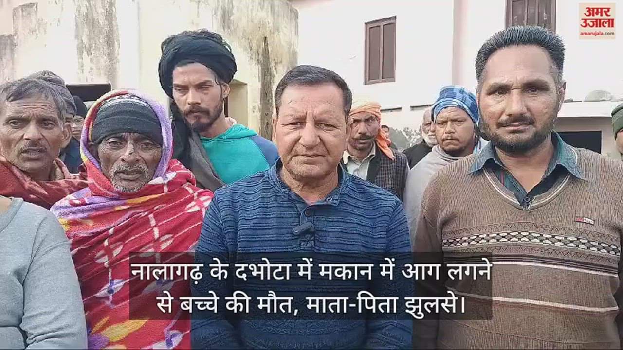 VIDEO : Child dies, parents burnt due to house fire in Dabhota, Nalagarh