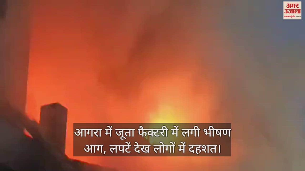VIDEO : आगरा में जूता फैक्टरी में लगी भीषण आग, लपटें देख लोगों में दहशत