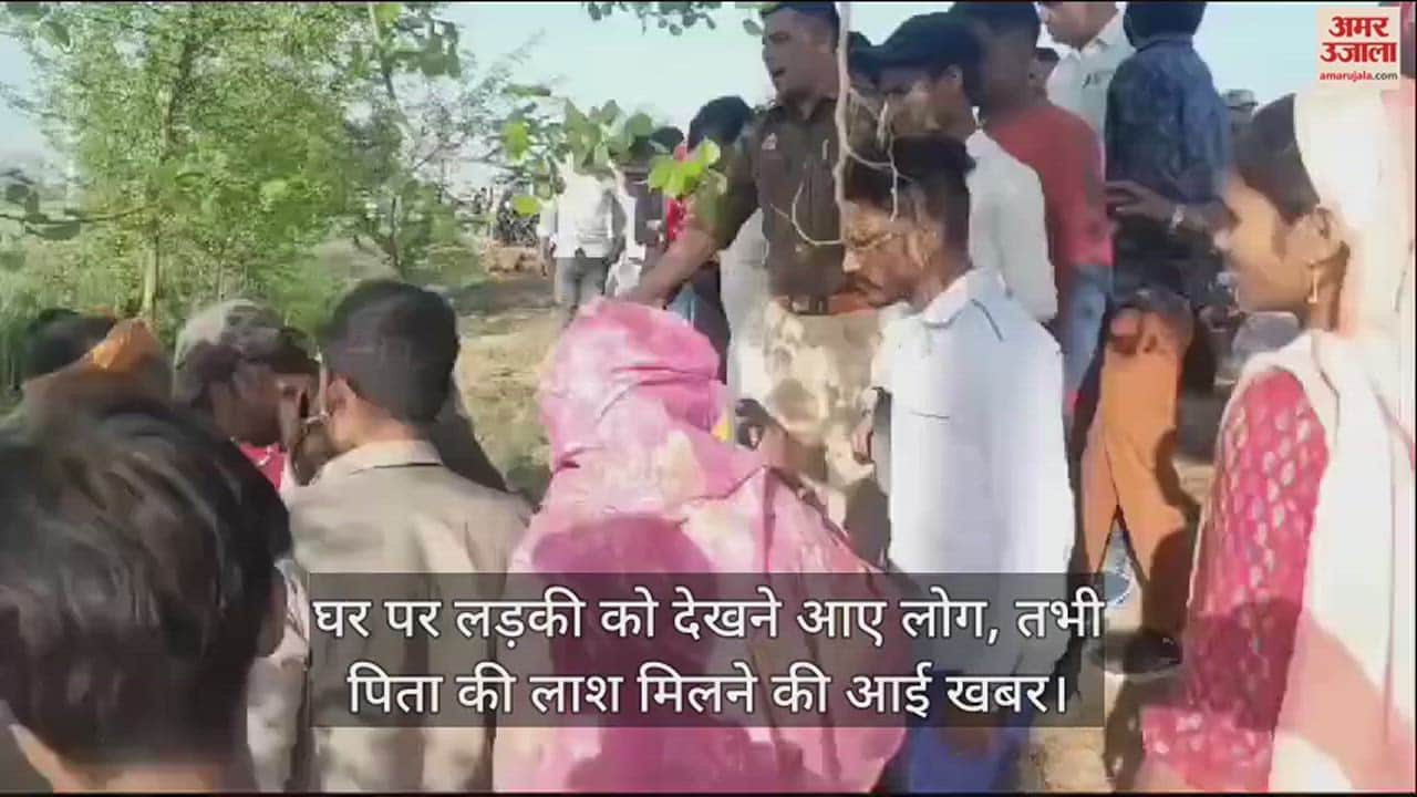 VIDEO : घर पर लड़की को देखने आए लोग, तभी पिता की लाश मिलने की आई खबर