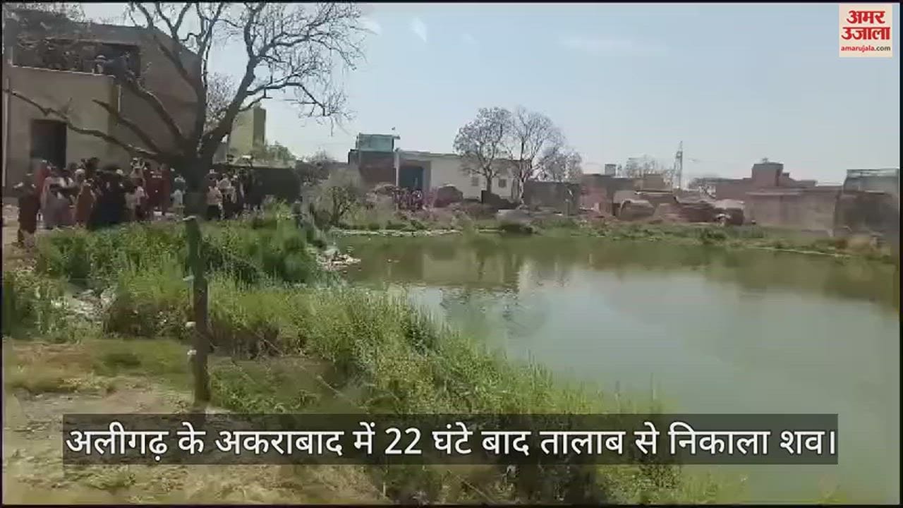 VIDEO : अलीगढ़ के अकराबाद में 22 घंटे बाद तालाब से निकाला शव