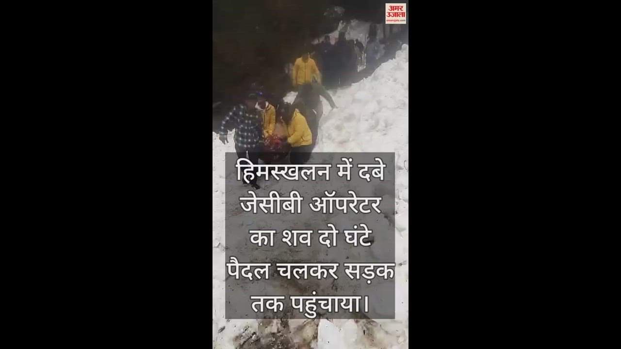 VIDEO : dead body of the JCB operator buried in the avalanche was taken to the road after walking for two hours.