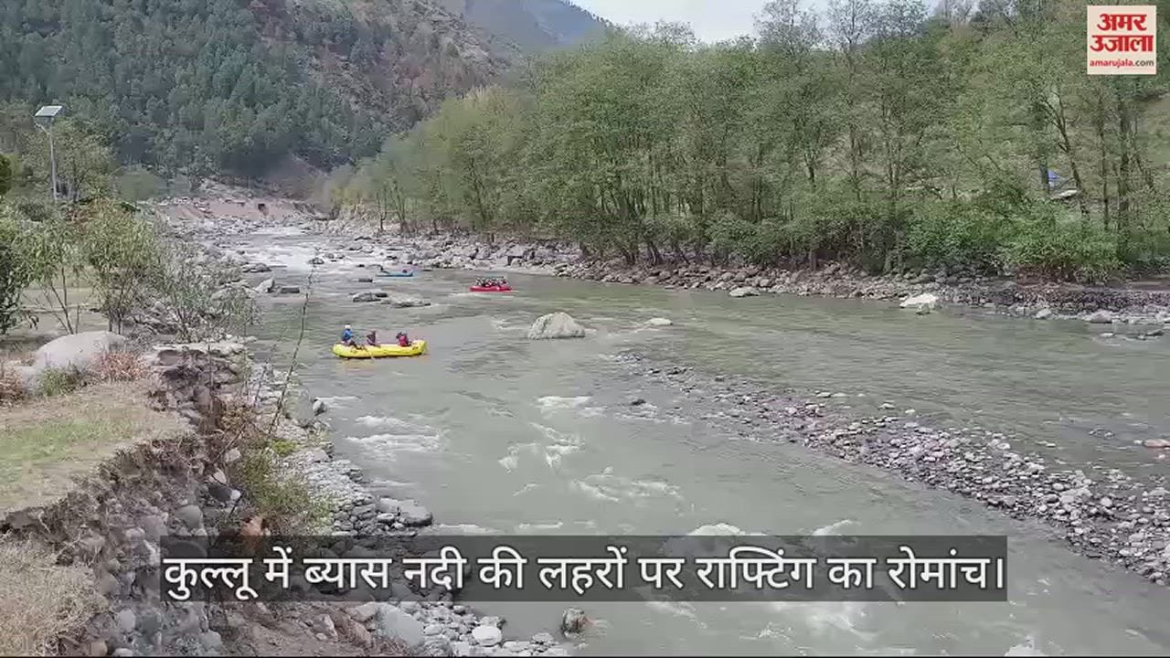VIDEO : The thrill of rafting on the waves of Beas river in Kullu