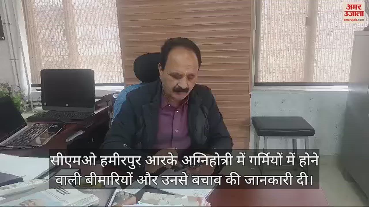 VIDEO : CMO Hamirpur RK Agnihotri gave information about summer diseases and their prevention.