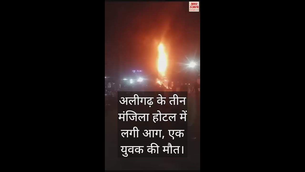 VIDEO : अलीगढ़ के तीन मंजिला होटल में लगी आग, एक युवक की मौत