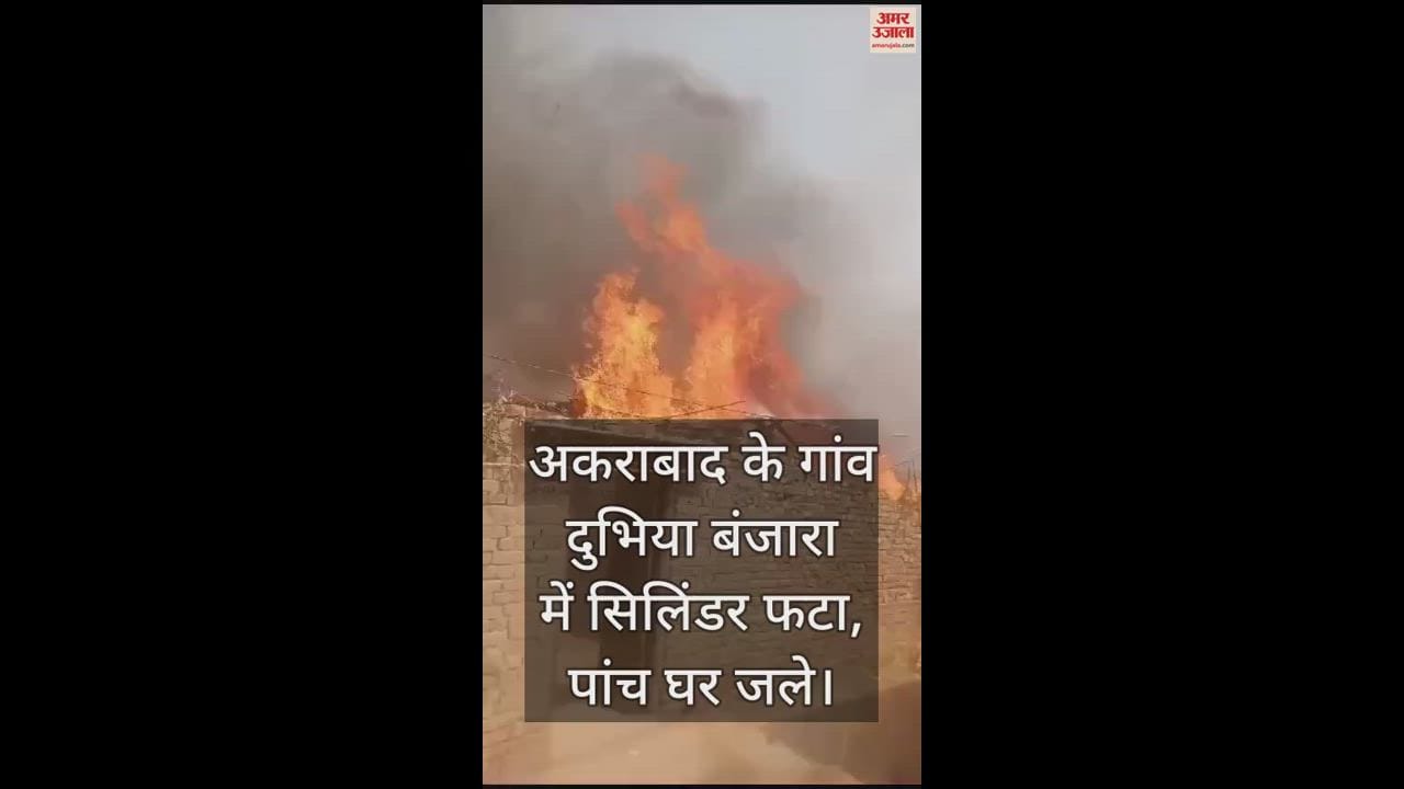 VIDEO : अकराबाद के गांव दुभिया बंजारा में सिलिंडर फटा, पांच घर जले