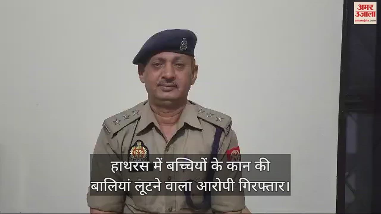 VIDEO : हाथरस में बच्चियों के कान की बालियां लूटने वाला आरोपी गिरफ्तार