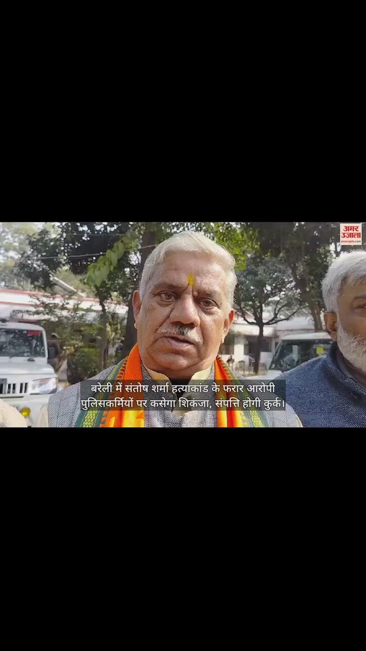 VIDEO : बरेली में संतोष शर्मा हत्याकांड के फरार आरोपी पुलिसकर्मियों पर कसेगा शिकंजा, संपत्ति होगी कुर्क