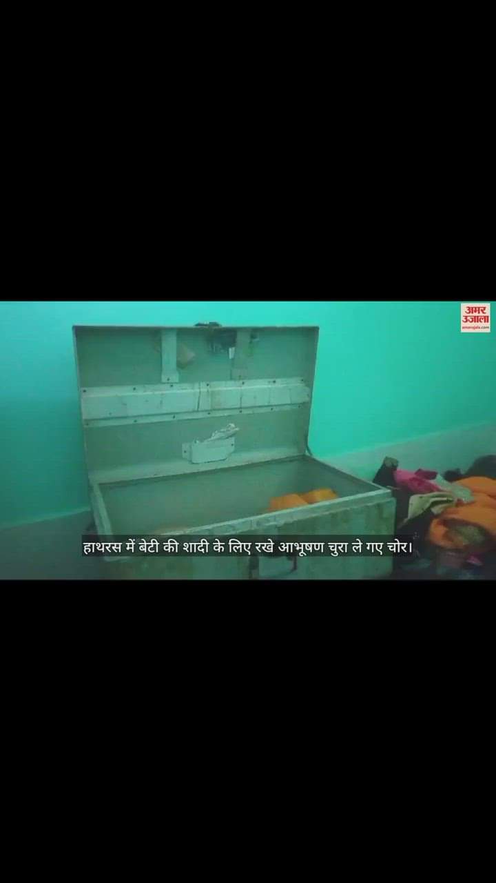 VIDEO : हाथरस में बेटी की शादी के लिए रखे आभूषण चुरा ले गए चोर