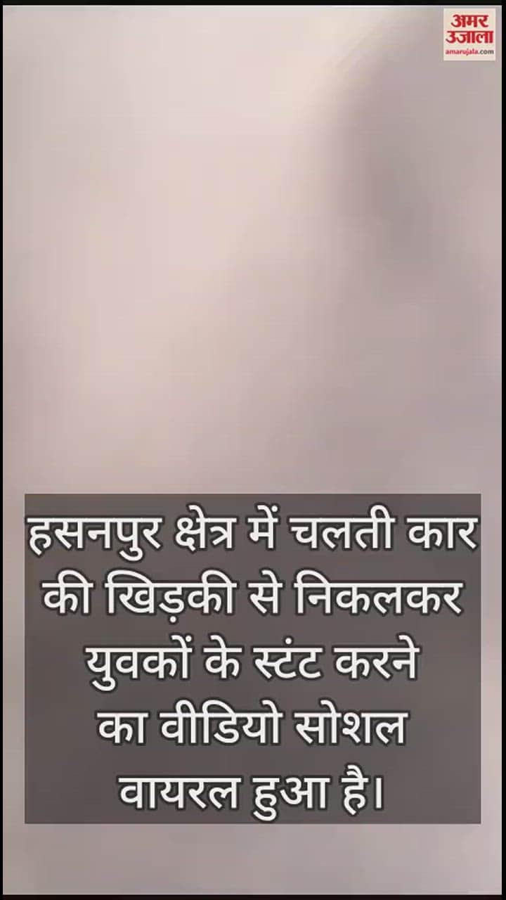 VIDEO : हसनपुर में कार की खिड़की से बाहर निकल किया स्टंट, दो युवकों का वीडियो वायरल