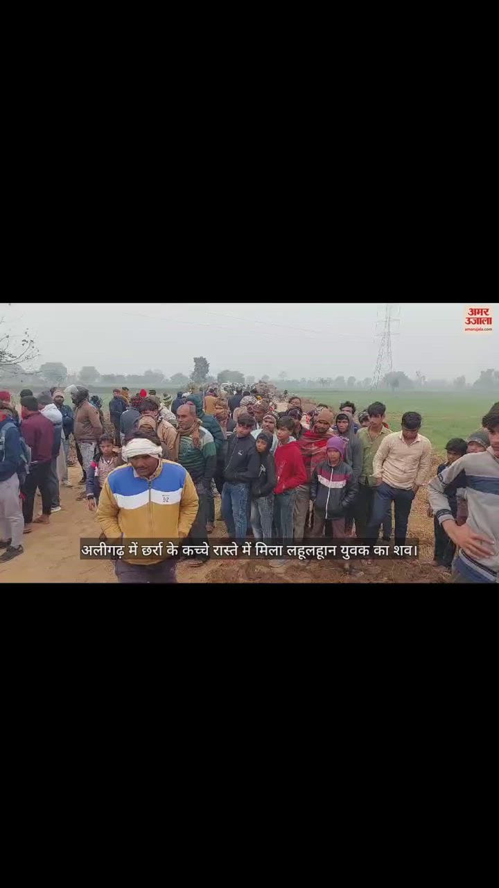 VIDEO : अलीगढ़ में छर्रा के कच्चे रास्ते में मिला लहूलहूान युवक का शव