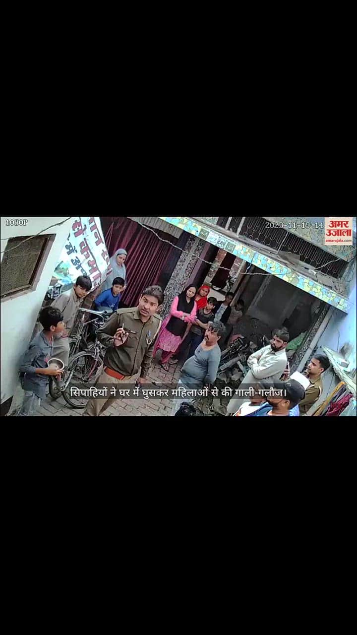 VIDEO : सिपाहियों ने घर में घुसकर महिलाओं से की गाली-गलौज, चौकी इंचार्ज पर धमकाने का आरोप