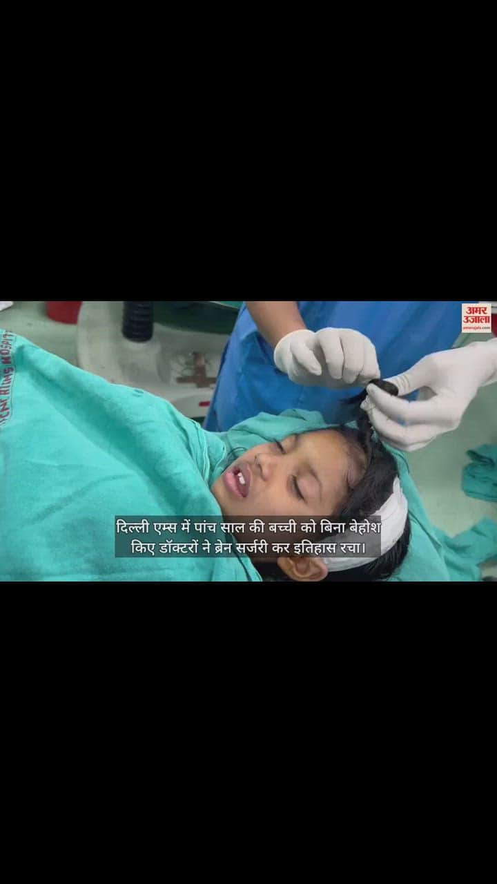 VIDEO : एम्स में पहली बार बिना बेहोश किए बच्ची की हुई सर्जरी, चार घंटे में सिर से निकाला ब्रेन ट्यूमर