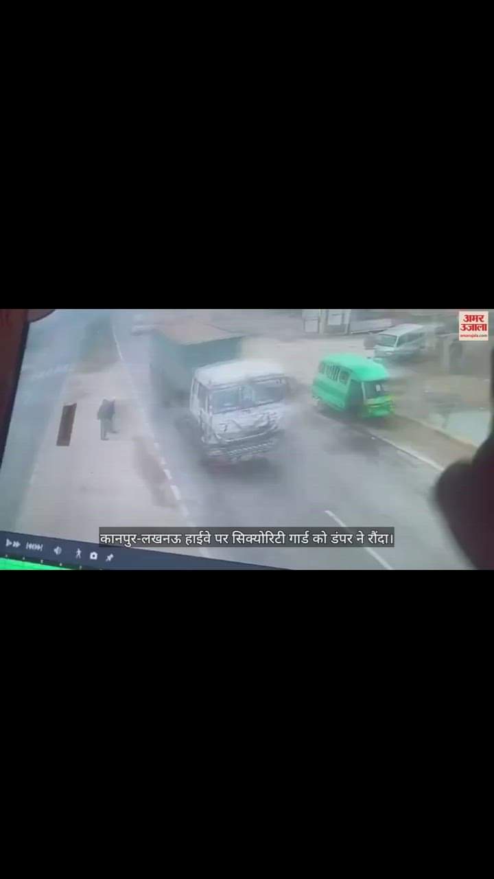 VIDEO : उन्नाव में डंपर ने सिक्योरिटी गार्ड को रौंदा, सीसीटीवी में कैद हुई घटना, इलाज के दौरान मौत...अज्ञात चालक के खिलाफ रिपोर्ट