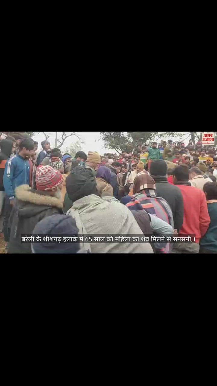 VIDEO : बरेली के शीशगढ़ इलाके में 65 साल की महिला का शव मिलने से सनसनी, पुलिस जांच में जुटी