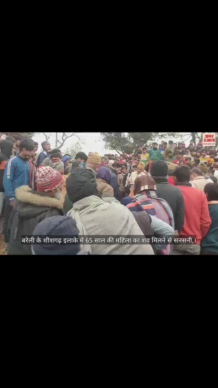 VIDEO : बरेली के शीशगढ़ इलाके में 65 साल की महिला का शव मिलने से सनसनी, पुलिस जांच में जुटी