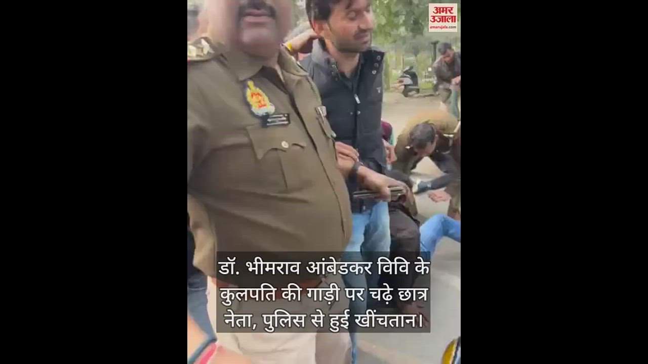 VIDEO : डॉ. भीमराव आंबेडकर विवि के कुलपति की गाड़ी पर चढ़े छात्र नेता, पुलिस से हुई खींचतान
