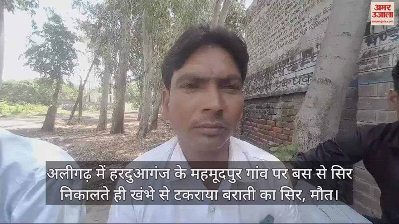 VIDEO : अलीगढ़ में हरदुआगंज के महमूदपुर गांव पर बस से सिर निकालते ही खंभे से टकराया बराती का सिर, मौत