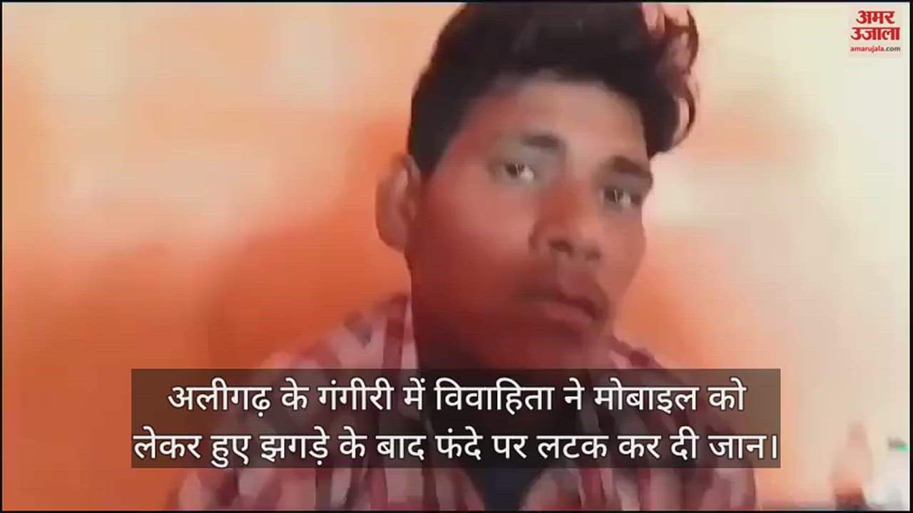 VIDEO : अलीगढ़ के गंगीरी में विवाहिता ने मोबाइल को लेकर हुए झगड़े के बाद फंदे पर लटक कर दी जान