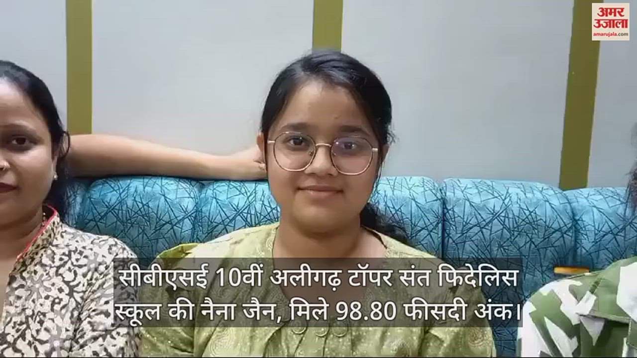 VIDEO : सीबीएसई 10वीं अलीगढ़ टॉपर संत फिदेलिस स्कूल की नैना जैन, मिले 98.80 फीसदी अंक