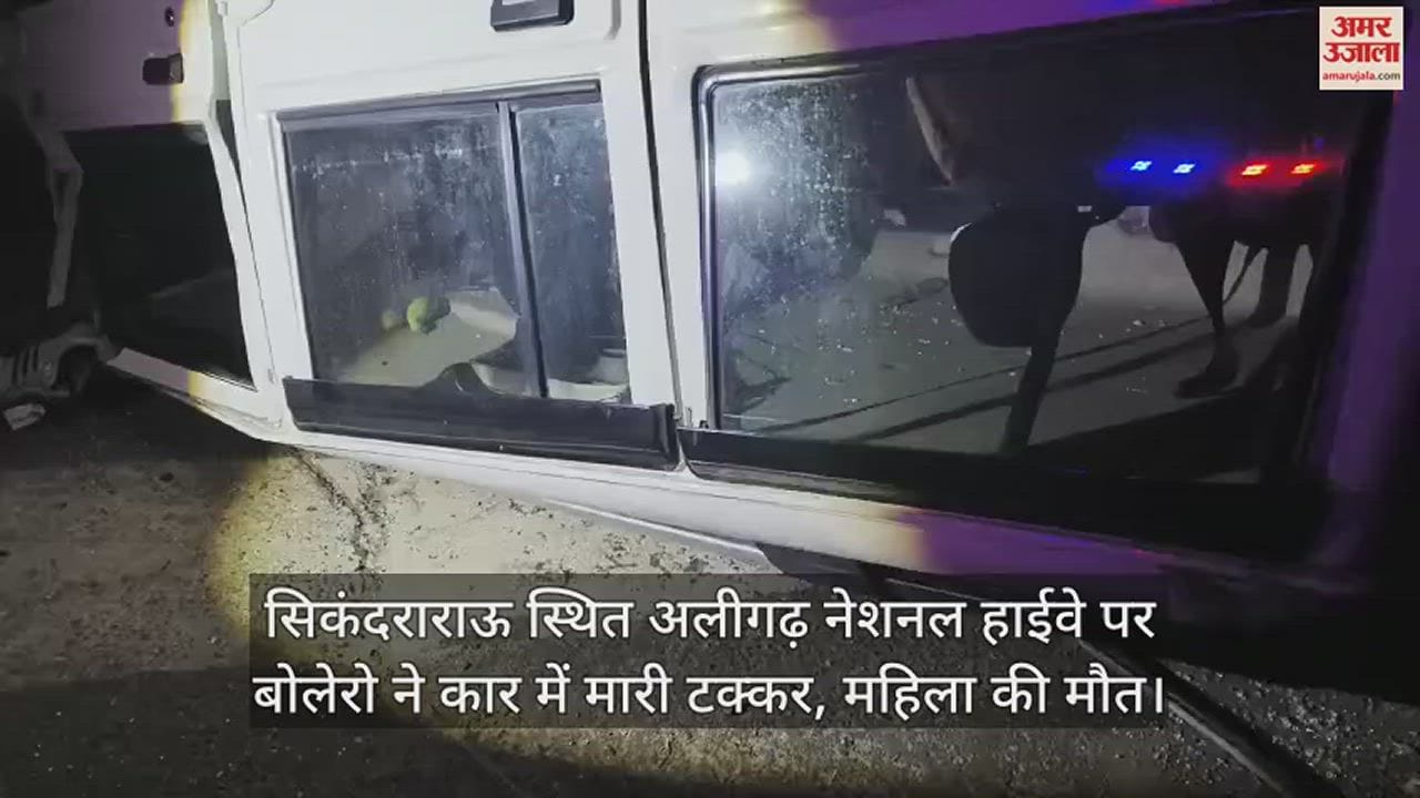 VIDEO : सिकंदराराऊ स्थित अलीगढ़ नेशनल हाईवे पर बोलेरो ने कार में मारी टक्कर, महिला की मौत
