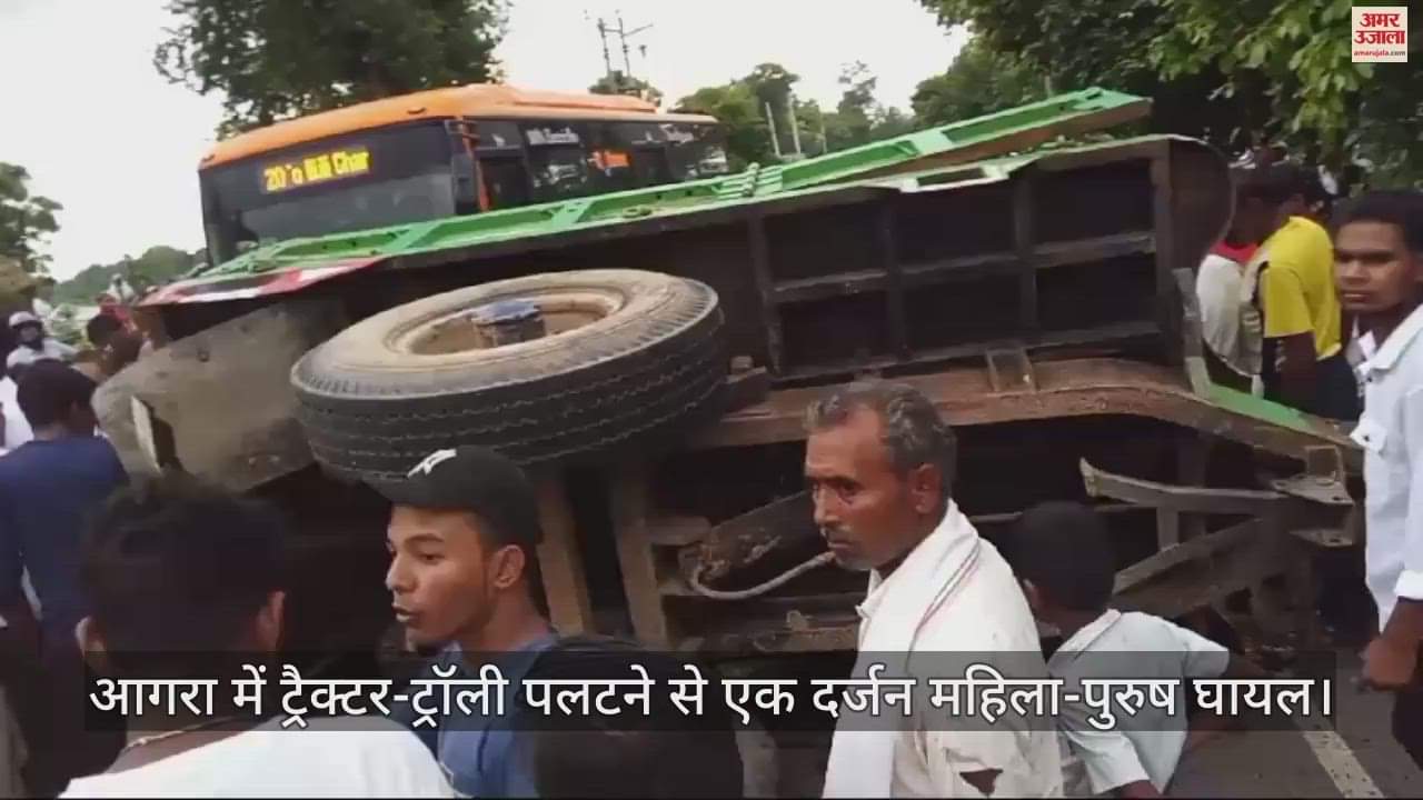 VIDEO : आगरा में ट्रैक्टर-ट्रॉली पलटने से एक दर्जन महिला-पुरुष घायल, गमी से घर लौट रहे थे