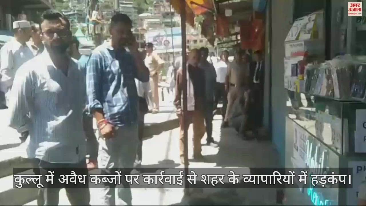 VIDEO : Action on illegal encroachment in Kullu creates panic among the traders of the city