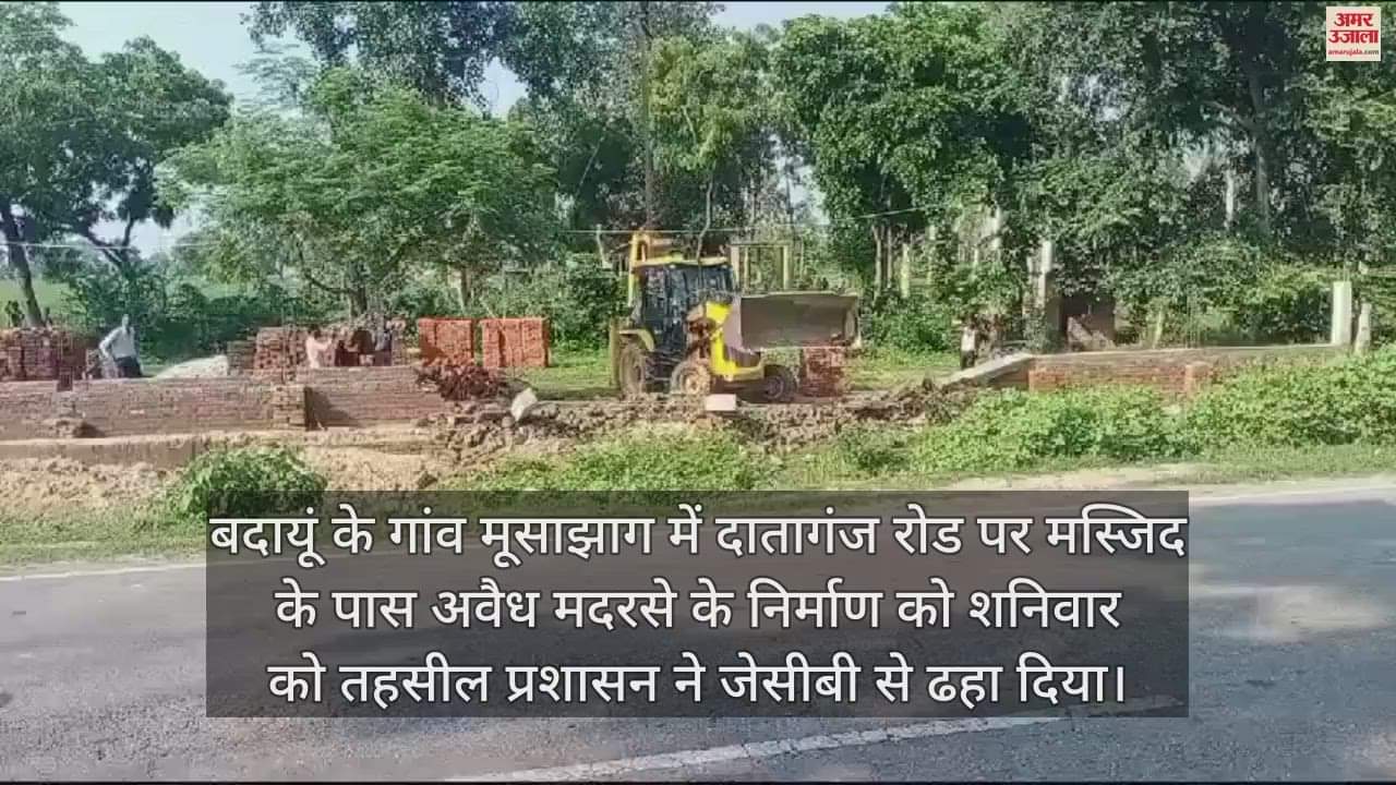 VIDEO : बदायूं के गांव मूसाझाग में निर्माणाधीन अवैध मदरसा ध्वस्त