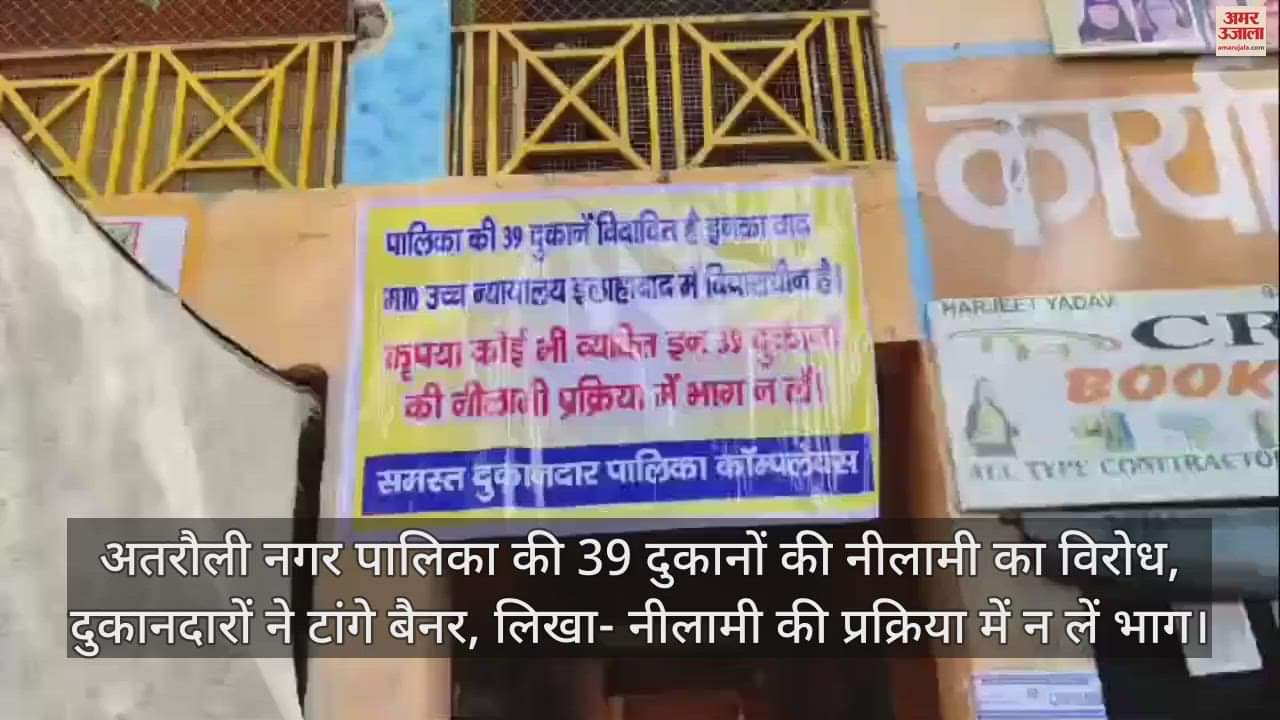 VIDEO : अतरौली नगर पालिका की 39 दुकानों की नीलामी का विरोध, दुकानदारों ने टांगे बैनर, लिखा- नीलामी की प्रक्रिया में न लें भाग