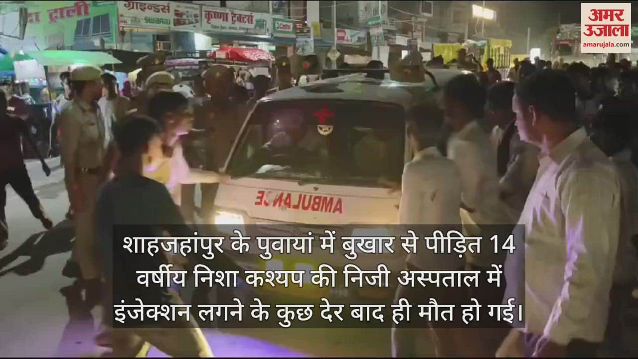 VIDEO : शाहजहांपुर के पुवायां में बुखार से किशोरी की मौत पर हंगामा, परिजनों ने लगाया जाम