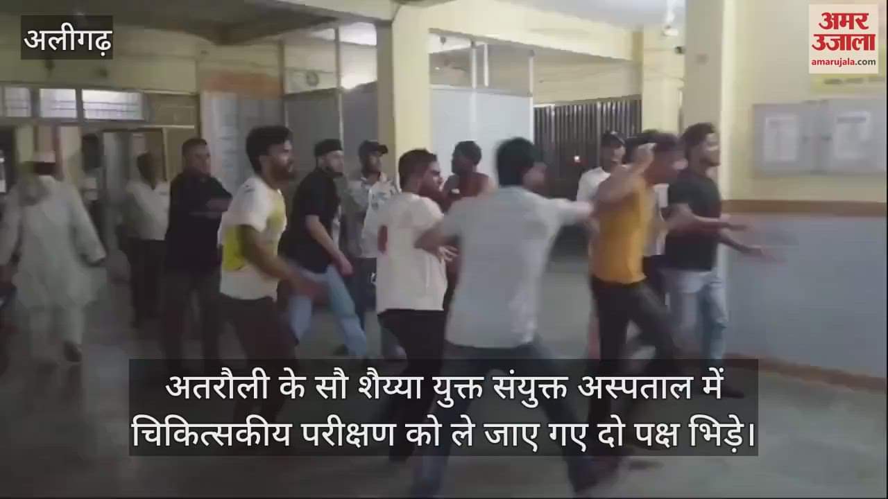 VIDEO : अतरौली के सौ शैय्या युक्त संयुक्त अस्पताल में चिकित्सकीय परीक्षण को ले जाए गए दो पक्ष भिड़े