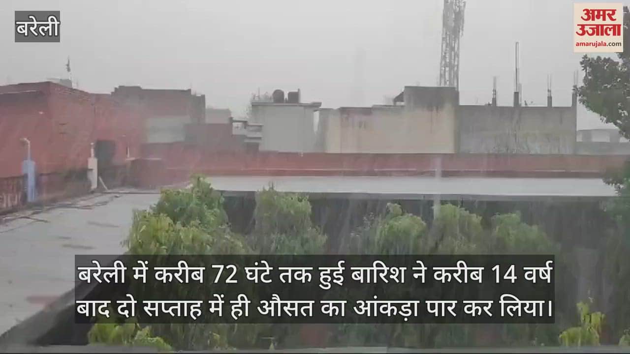 VIDEO : बरेली में 72 घंटे में 226 मिमी बारिश, दो सप्ताह में ही औसत का आंकड़ा पार