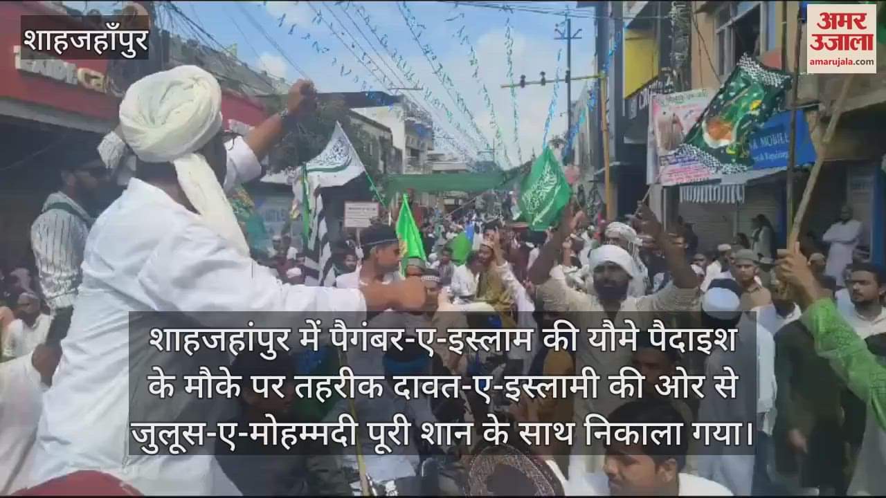 VIDEO : शाहजहांपुर में सरकार की आमद मरहबा... नारे के साथ निकाला गया जुलूस-ए-मोहम्मदी