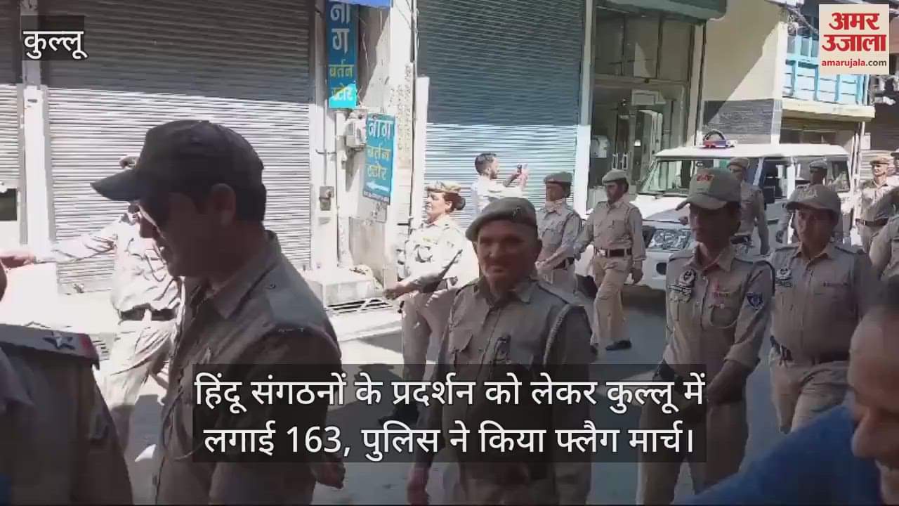 VIDEO : Section 163 imposed in Kullu due to protest by Hindu organizations, police conducted flag march