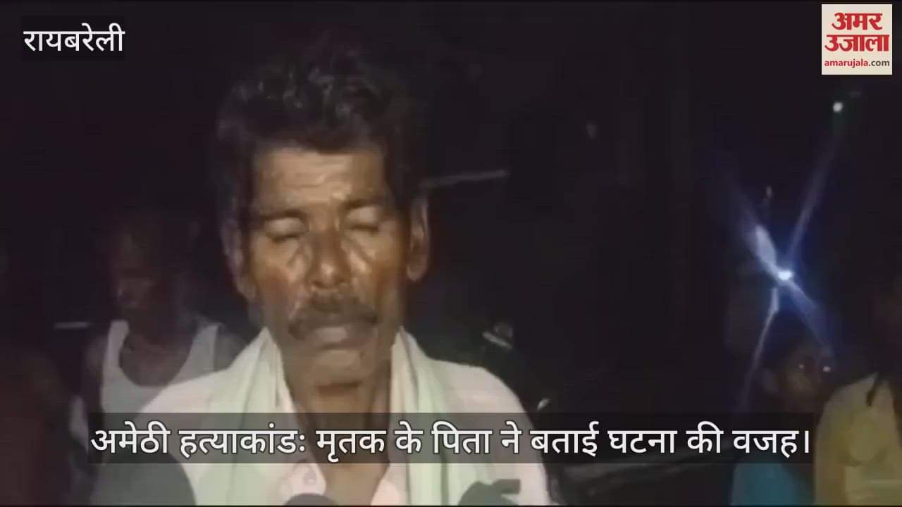 VIDEO : अमेठी हत्याकांडः मृतक के पिता ने बताई घटना की वजह