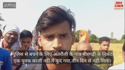 VIDEO : पुलिस से बचने के लिए अतरौली के गांव मीरगढ़ी के निकट एक युवक काली नदी में कूद गया,तीन दिन से नहीं मिला